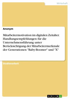 Mitarbeitermotivation im digitalen Zeitalter. Handlungsempfehlungen für die Unternehmensführung unter Berücksichtigung der Mitarbeitermerkmale der Generationen &quote;Baby-Boomer&quote; und &quote;X&quote; (eBook, PDF)