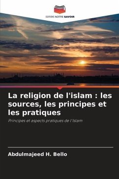 La religion de l'islam : les sources, les principes et les pratiques - H. Bello, Abdulmajeed