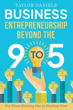 Business Entrepreneurship Beyond the 9 to 5. For Those Starting Out or Starting Over - Daniels, Taylor