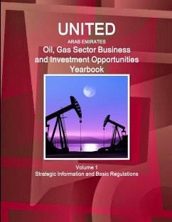 United Arab Emirates Oil, Gas Sector Business and Investment Opportunities Yearbook Volume 1 Strategic Information and Basic Regulations - Ibp, Inc.