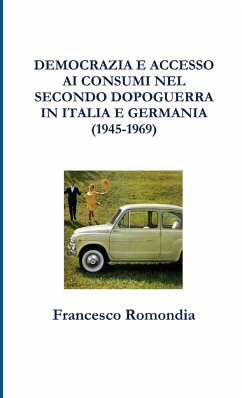 DEMOCRAZIA E ACCESSO AI CONSUMI NEL SECONDO DOPOGUERRA IN ITALIA E GERMANIA (1945-1969) - Romondia, Francesco