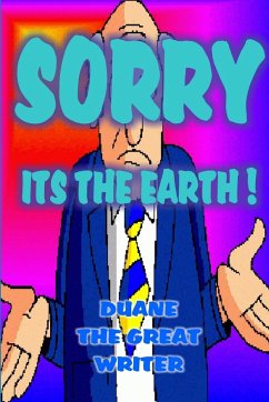 SORRY! ITS THE EARTH! - The Great Writer, Duane