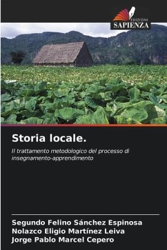 Storia locale. - Sánchez Espinosa, Segundo Felino;Martínez Leiva, Nolazco Eligio;Marcel Cepero, Jorge Pablo