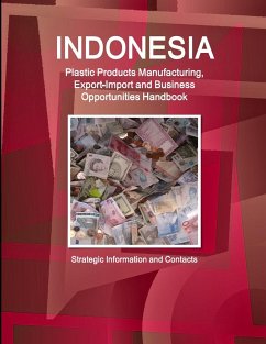 Indonesia Plastic Products Manufacturing, Export-Import and Business Opportunities Handbook- Strategic Information and Contacts - Ibp, Inc.