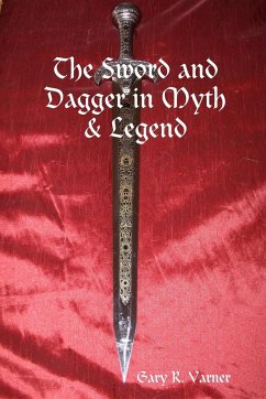The Sword and Dagger in Myth & Legend - Varner, Gary R.