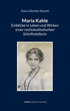 Maria Kahle - Einblicke in Leben und Wirken einer rechtskatholischen Schriftstellerin - Bracht, Hans-Günther