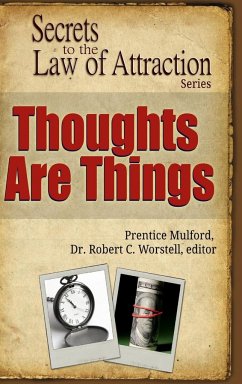 Thoughts Are Things - Secrets to the Law of Attraction - Worstell, Editor Robert C.; Mulford, Prentice