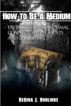 How to Be A Medium - Tap Into the Paranormal, Connect with Ghost and Spirits - Norlinde, Regina L.