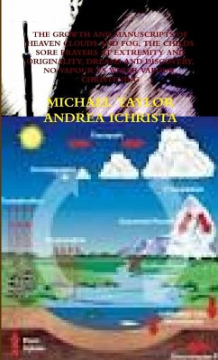 THE GROWTH AND MANUSCRIPTSD OF HEAVEN CLOUDS AND FOG, THE CHILDS SORE PRAYERS AT EXTREMITY AND ORIGINALITY, DREAMS AND DISCOVERY, NO VAPOUR VS WATER VAPOUR, CHRISTENING - Taylor, Michael; Ichrista, Andrea