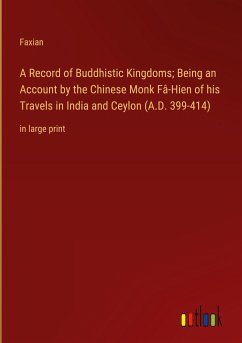 A Record of Buddhistic Kingdoms; Being an Account by the Chinese Monk Fâ-Hien of his Travels in India and Ceylon (A.D. 399-414)