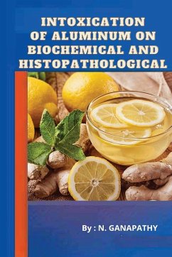 Intoxication of Aluminum on Biochemical and Histopathological - Ganpathi, Ganpathi