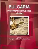 Bulgaria Investment and Business Guide Volume 1 Strategic and Practical Information
