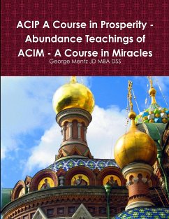 ACIP A Course in Prosperity - Abundance Teachings of ACIM - A Course in Miracles - Mentz Jd Mba Dss, George