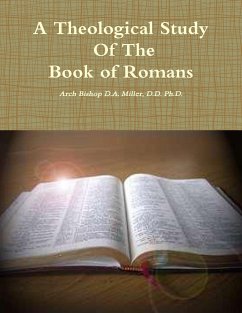 A Theological Study of The Book of Romans - Miller, D. D. Ph. D. Arch Bishop D. A.