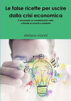 LE FALSE RICETTE PER USCIRE DALLA CRISI ECONOMICA È necessario un cambiamento nella culturale economica esistente - Monni, Stefano