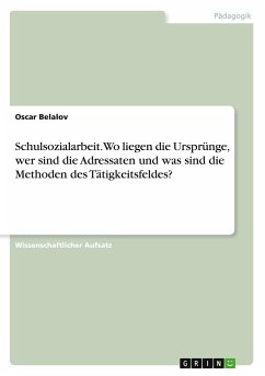 Schulsozialarbeit. Wo liegen die Ursprünge, wer sind die Adressaten und was sind die Methoden des Tätigkeitsfeldes? - Belalov, Oscar