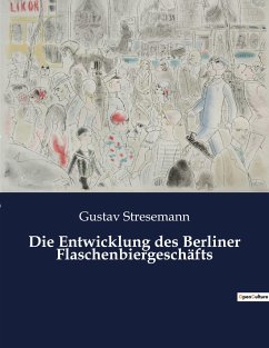 Die Entwicklung des Berliner Flaschenbiergeschäfts - Stresemann, Gustav