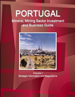 Portugal Mineral, Mining Sector Investment and Business Guide Volume 1 Strategic Information and Regulations - Ibp, Inc.