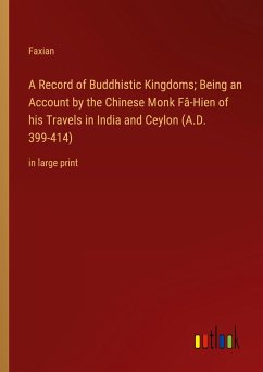 A Record of Buddhistic Kingdoms; Being an Account by the Chinese Monk Fâ-Hien of his Travels in India and Ceylon (A.D. 399-414)