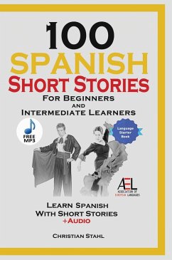 100 Spanish Short Stories for Beginners and Intermediate Learners Learn Spanish With Short Stories + Audio - Stahl, Christian