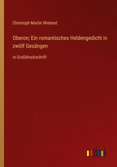 Oberon; Ein romantisches Heldengedicht in zwölf Gesängen - Wieland, Christoph Martin