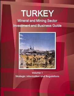 Turkey Mineral and Mining Sector Investment and Business Guide Volume 1 Strategic Information and Regulations - Ibp, Inc.