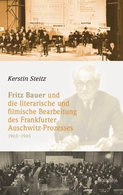 Fritz Bauer und die literarische und filmische Bearbeitung des Frankfurter Auschwitz-Prozesses 1963-1965 - Steitz, Kerstin