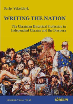 Writing the Nation: The Ukrainian Historical Profession in Independent Ukraine and the Diaspora - Yekelchyk, Serhy