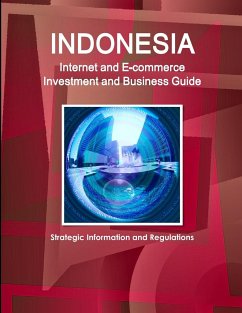 Indonesia Internet and E-commerce Investment and Business Guide - Strategic Information and Regulations - Ibp, Inc.