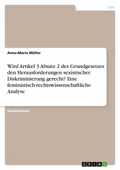 Wird Artikel 3 Absatz 2 des Grundgesetzes den Herausforderungen sexistischer Diskriminierung gerecht? Eine feministisch-rechtswissenschaftliche Analyse - Müller, Anna-Maria