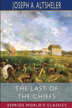 The Last of the Chiefs (Esprios Classics) - Altsheler, Joseph A.