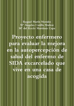 Proyecto enfermero para evaluar la mejora en la autopercepción de salud del enfermo de SIDA excarcelado que vive en una casa de acogida - Marín Morales, Raquel; Cutilla Muñoz, Mª Ángeles; Martínez Capa, Mª del Rocío