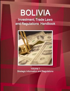 Bolivia Investment, Trade Laws and Regulations Handbook Volume 1 Strategic Information and Regulations - Ibp, Inc.