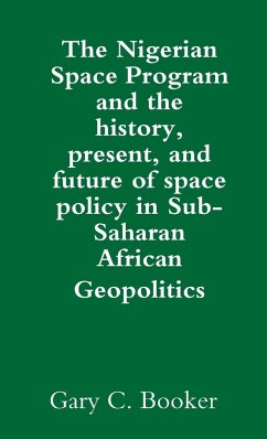 The Nigerian Space Program and the history, present, and future of space policy in Sub-Saharan African Geopolitics - Booker, Gary