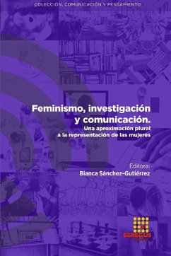 Feminismo, investigación y comunicación. Una aproximación plural a la representación de las mujeres - Sánchez-Labella Martín, Inmaculada; Suing, Abel; Sánchez-Gutiérrez, Bianca