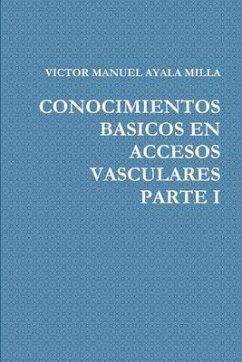 CONOCIMIENTOS BASICOS EN ACCESOS VASCULARES PARTE I - Ayala Milla, Victor Manuel