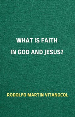 What is Faith in God and Jesus? (eBook, ePUB) - Vitangcol, Rodolfo Martin