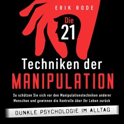 Die 21 Techniken der Manipulation – Dunkle Psychologie im Alltag: So schützen Sie sich vor den Manipulationstechniken anderer Menschen und gewinnen die Kontrolle über Ihr Leben zurück (MP3-Download) - Rode, Erik