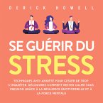 Se guérir du stress: Techniques anti-anxiété pour cesser de trop s'inquiéter. Découvrez comment rester calme sous pression grâce à la résilience émotionnelle et à la force mentale (MP3-Download)