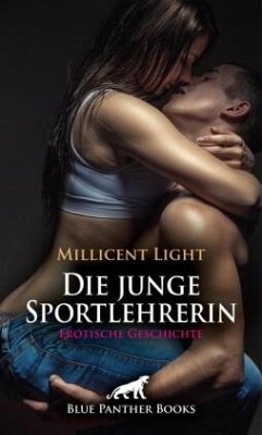 Die junge Sportlehrerin   Erotische Geschichte + 2 weitere Geschichten - Light, Millicent;Galloway, Greta