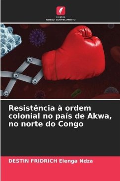 Resistência à ordem colonial no país de Akwa, no norte do Congo - Elenga Ndza, Destin Fridrich