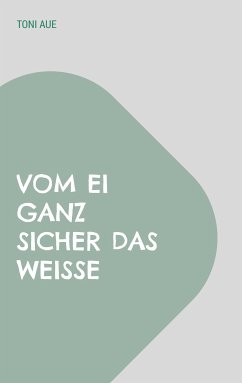 Vom Ei ganz sicher das Weiße (eBook, ePUB) - Aue, Toni