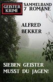 Sieben Geister musst du jagen! Geisterkrimi Sammelband 7 Romane (eBook, ePUB)