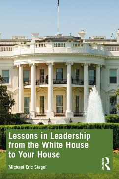 Lessons in Leadership from the White House to Your House (eBook, ePUB) - Siegel, Michael Eric