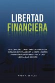 Libertad Financiera: Descubre Las Claves Para Desarrollar Inteligencia Financiera Y Crear Hábitos Financieros Saludables Hacia Una Mentalidad De Éxito (eBook, ePUB)