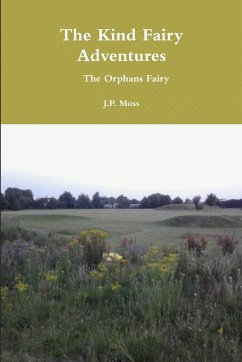 The Kind Fairy Adventures The Orphans Fairy - Moss, J. P.