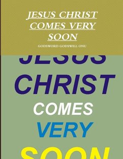 JESUS CHRIST COMES VERY SOON - Onu, Godsword Godswill