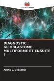 DIAGNOSTIC : GLIOBLASTOME MULTIFORME ET ENSUITE ?