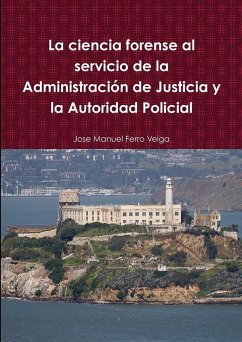 La ciencia forense al servicio de la Administración de Justicia y la Autoridad Policial - Ferro Veiga, Jose Manuel