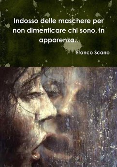 Indosso delle maschere per non dimenticare chi sono, in apparenza.. - Scano, Franco